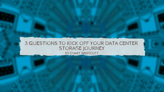 3 Questions To Kick Off Your Data Center Storage Journey