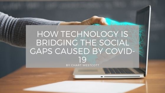 How Technology Is Bridging the Social Gaps Caused by COVID-19