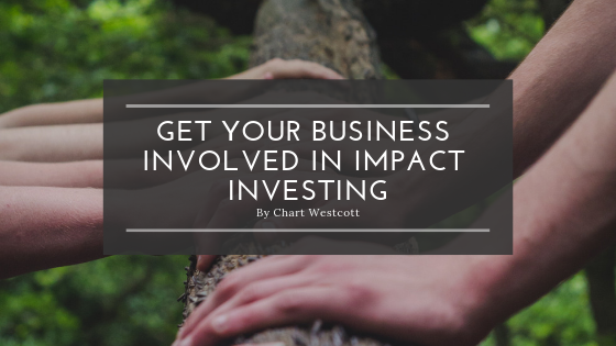 Get Your Business Involved In Impact Investing