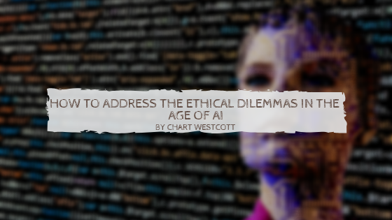How To Address The Ethical Dilemmas in the Age of AI